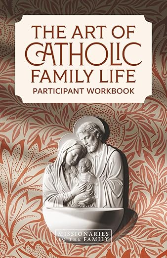 Art of Catholic Family Life Participant Workbook